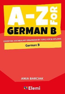 A-Z for German B: Essential vocabulary organized by topic for IB Diploma - Ania Barciak - cover