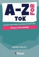 A-Z for Theory of Knowledge: Glossary and student companion for IB Diploma