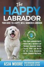 The Happy Labrador: Your Guide to a Happy, Well-Mannered Labrador