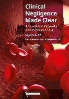 Clinical Negligence Made Clear: A Guide for Patients & Professionals