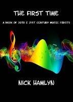 The THE FIRST TIME: a book of twentieth and twenty-first century music firsts
