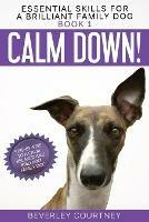 Calm Down!: Step-by-Step to a Calm, Relaxed, and Brilliant Family Dog - Beverley Courtney - cover