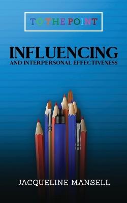 Influencing and Interpersonal Effectiveness - Jacqueline Mansell - cover