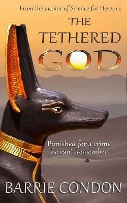 The Tethered God: Punished for a crime he can't remember - Barrie Condon - cover