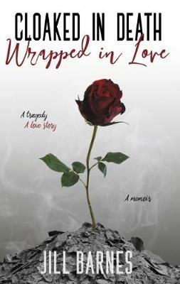 Memoir Cloaked in Death, Wrapped in Love: A memoir; a tragedy, a love story - cover
