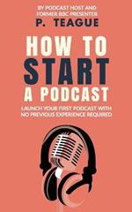 How To Start A Podcast: Launch A Podcast For Free With No Previous Experience