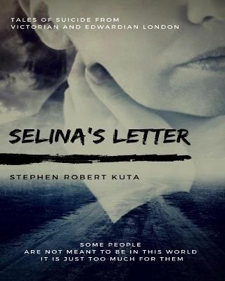 Selina's Letter, Tales of Suicide from Victorian and Edwardian London - Stephen Robert Kuta - cover