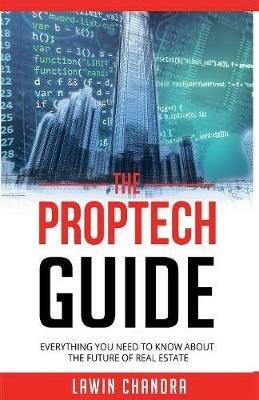 The Proptech Guide: Everything You Need to Know about the Future of Real Estate - Lawin Chandra - cover