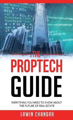 The Proptech Guide: Everything You Need to Know about the Future of Real Estate - Lawin Chandra - cover