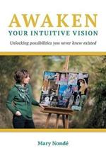 Awaken Your Intuitive Vision: Unlocking possibilities you never knew existed