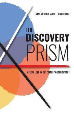 The Discovery Prism: A Fresh Lens on 21st Century Organisations - Anne Stenbom,Helen Battersby - cover