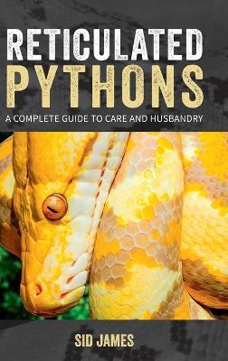 Reticulated Pythons: A complete guide to care and husbandry - Sid James - cover