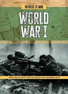 World War I: What Can We Learn from the People Who Witnessed War? - Kelly Roberts - cover