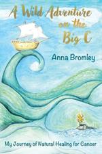 A Wild Adventure on the Big C: My Journey of Natural Healing for Cancer