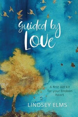 Guided by Love: A first aid kit for your broken heart - Lindsey Elms - cover