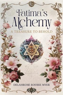 Fatima's Alchemy: A Treasure to Behold - Delahrose Roobie Myer - cover