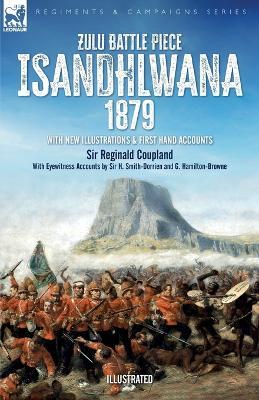 Zulu Battle Piece Isandhlwana,1879: With New Illustrations and First Hand Accounts - Reginald Coupland,H Smith-Dorrien,G Hamilton-Browne - cover
