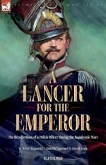 A Lancer for the Emperor The Recollections of a Polish Officer During the Napoleonic Wars