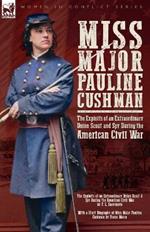 Miss Major Pauline Cushman - The Exploits of an Extraordinary Union Scout and Spy During the American Civil War by F. L. Sarmiento