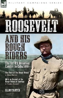 Roosevelt & His Rough Riders: The 1st U.S Volunteer Cavalry in Cuba,1898 - Edward Marshall,Theodore Roosevelt - cover