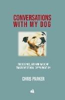 Conversations with my Dog: The Science, Art and Magic of Transformational Communication