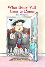 When Henry VIII Came to Dinner: And other guests