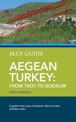 Blue Guide Aegean Turkey: From Troy to Bodrum - Paola Pugsley - cover