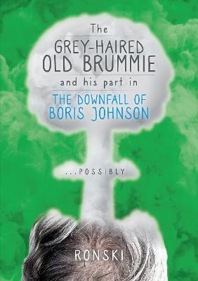 The Old Grey-Haired Brummie and His Part in the Downfall of Boris Johnson... Possibly - Ronski - cover