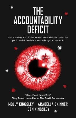The Accountability Deficit: How ministers and officials evaded accountability, misled the public and violated democracy during the pandemic - Molly Kingsley,Arabella Skinner,Ben Kingsley - cover