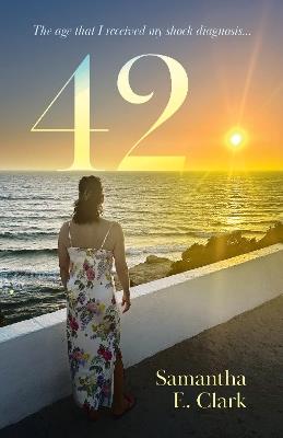 42: The age that I received my shock diagnosis - Samantha E. Clark - cover