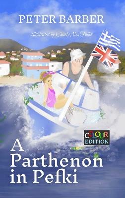 A Parthenon in Pefki: Colour Edition: More Adventures of an Anglo-Greek Marriage - Peter Barber - cover