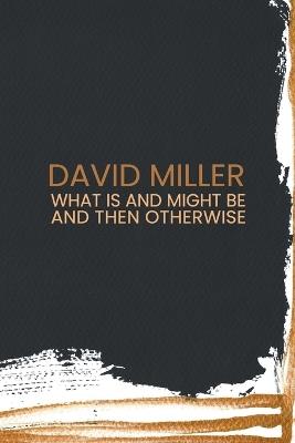 What Is and Might Be and then Otherwise - David Miller - cover
