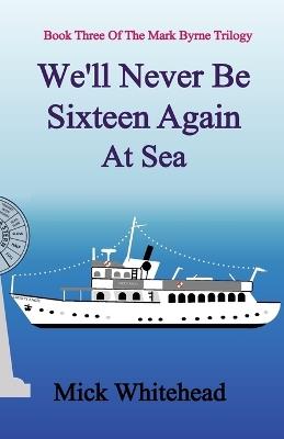 We'll Never Be Sixteen Again At Sea - Mick Whitehead - cover