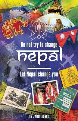 'Don't try to change Nepal, let Nepal change you': Life-enhancing experiences of a woman visiting Nepal across three decades - Janet Jones - cover