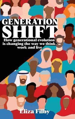 Generation Shift: How generational evolution is changing the way we think, work and live - Eliza Filby - cover