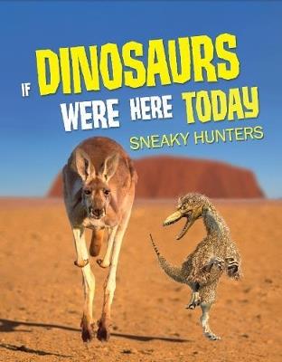 If Dinosaurs Were Here Today: Sneaky Hunters - John Allan - cover