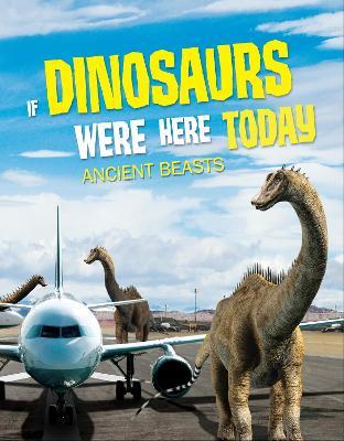 If Dinosaurs Were Here Today: Ancient Beasts - John Allan - cover