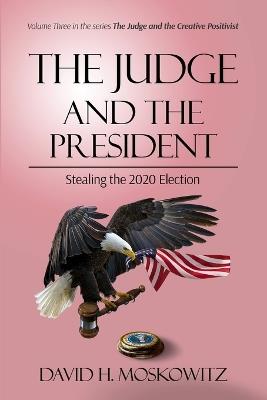 The Judge and the President: Stealing the 2020 Election - David H Moskowitz - cover