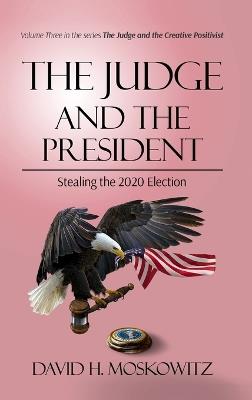 The Judge and the President: Stealing the 2020 Election - David H Moskowitz - cover