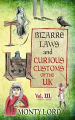 Bizarre Laws & Curious Customs of the UK (Volume 3)