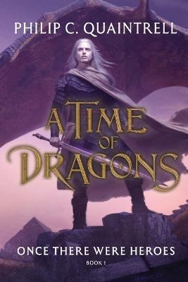 Once There Were Heroes: (A Time of Dragons: Book 1) - Philip C Quaintrell - cover