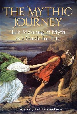 The Mythic Journey: The Meaning of Myth as a Guide for Life - Liz Greene,Juliet Sharman-Burke - cover