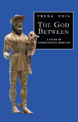 The God Between: A Study of Astrological Mercury - Freda Edis - cover