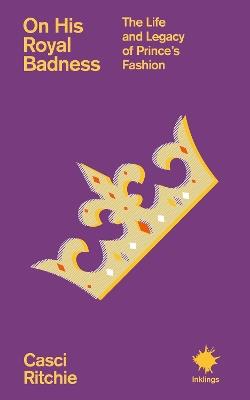 On His Royal Badness: The Life and Legacy of Prince’s Fashion - Casci Ritchie - cover