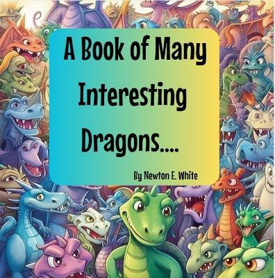 A Book of Many Interesting Dragons.... - Newton White - cover