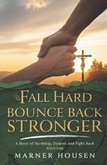 Fall Hard, Bounce Back Stronger: A Story of Hardship, Despair, and Fight Back
