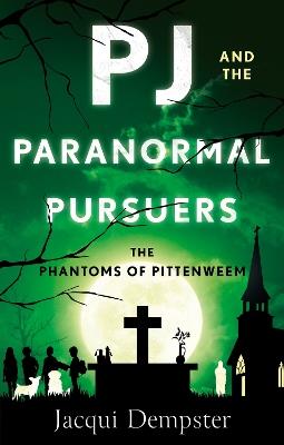 PJ and the Paranormal Pursuers: The Phantoms of Pittenweem - Jacqui Dempster - cover