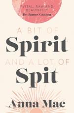 A Bit of Spirit and a Lot of Spit: The Journey of Anna Mae, from Premonition to Bereavement. Domestic Violence, to Freedom.