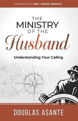 The Ministry of The Husband: Understanding Your Calling - Douglas Asante - cover