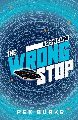 The Wrong Stop: A Sci-Fi Caper - Rex Burke - cover